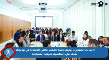 «التبادل المعرفي» يطلق ورشة «مختبر عالمي للأفكار» في نيويورك.. تعرف على التفاصيل وكيفية المشاركة